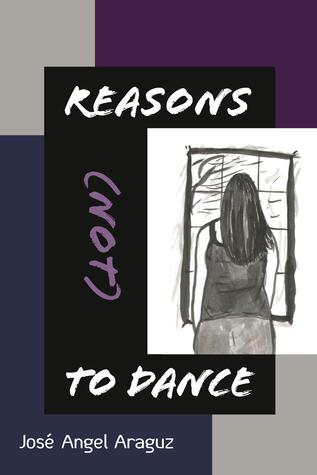Reasons (not) to Dance by Jose Angel Araguz Reasons (not) to Dance by Jose Angel Araguz